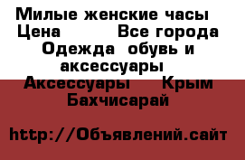 Милые женские часы › Цена ­ 650 - Все города Одежда, обувь и аксессуары » Аксессуары   . Крым,Бахчисарай